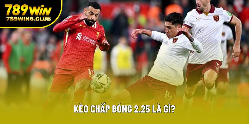 Kèo Chấp Bóng 2.25 Là Gì? Hiểu Rõ Để Chơi Cá Cược Hiệu Quả